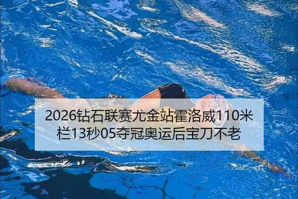2026钻石联赛尤金站霍洛威110米栏13秒05夺冠奥运后宝刀不老